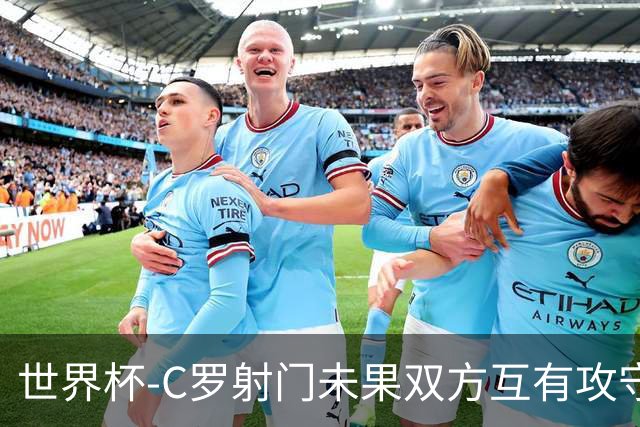 世界杯-C罗射门未果双方互有攻守 半场葡萄牙0-0哥伦比亚