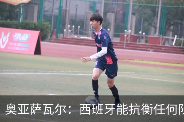 奥亚萨瓦尔：西班牙能抗衡任何队 梅罗这岁数还能踢本身就是成就