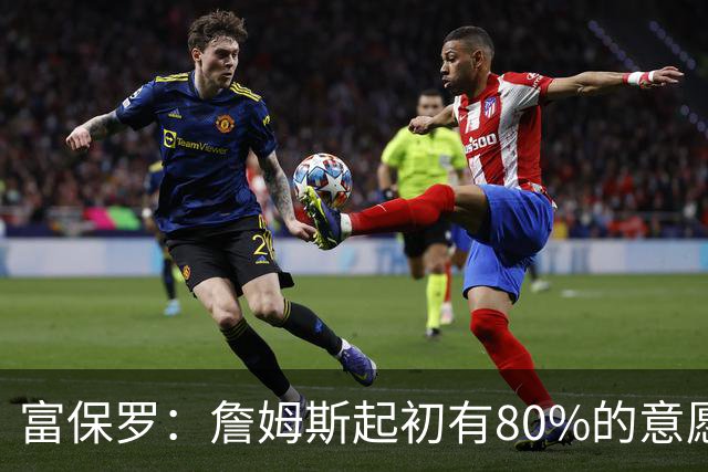 富保罗：詹姆斯起初有80%的意愿回归湖人 最终表示100%不想回那里